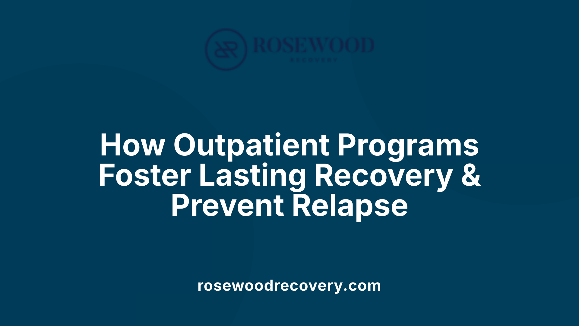 How Outpatient Programs Foster Lasting Recovery &amp; Prevent Relapse