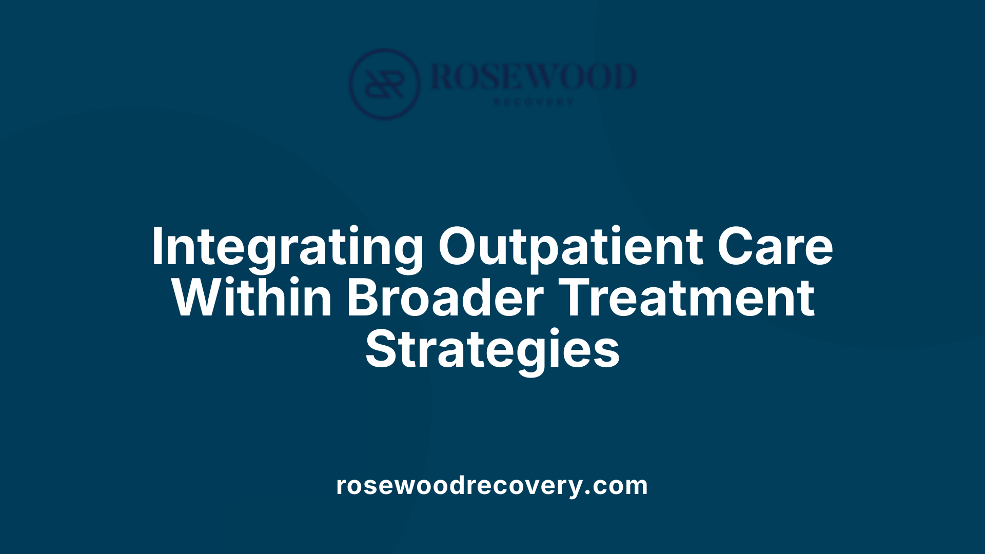 Integrating Outpatient Care Within Broader Treatment Strategies