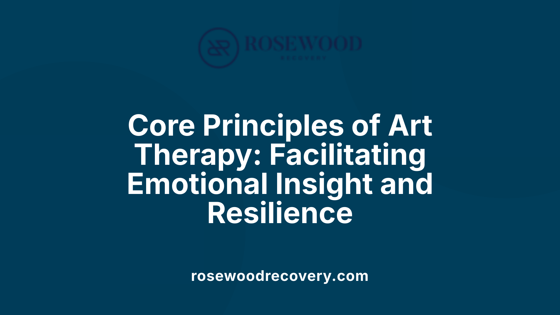 Core Principles of Art Therapy: Facilitating Emotional Insight and Resilience