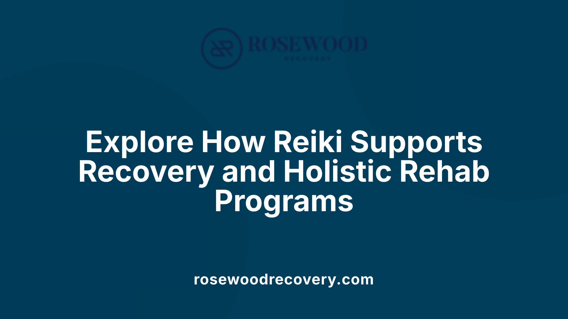Explore How Reiki Supports Recovery and Holistic Rehab Programs