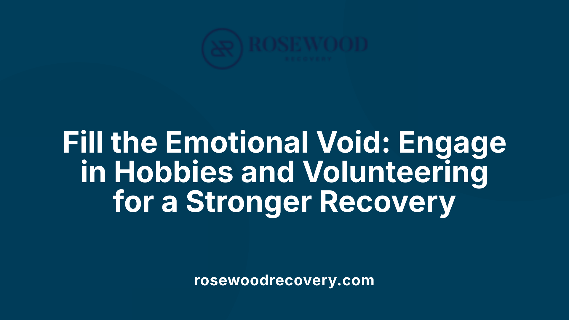 Fill the Emotional Void: Engage in Hobbies and Volunteering for a Stronger Recovery