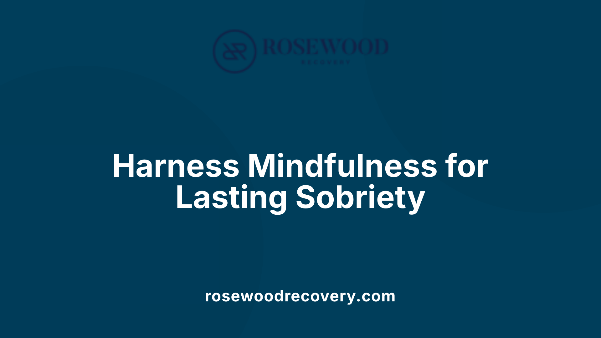Harness Mindfulness for Lasting Sobriety
