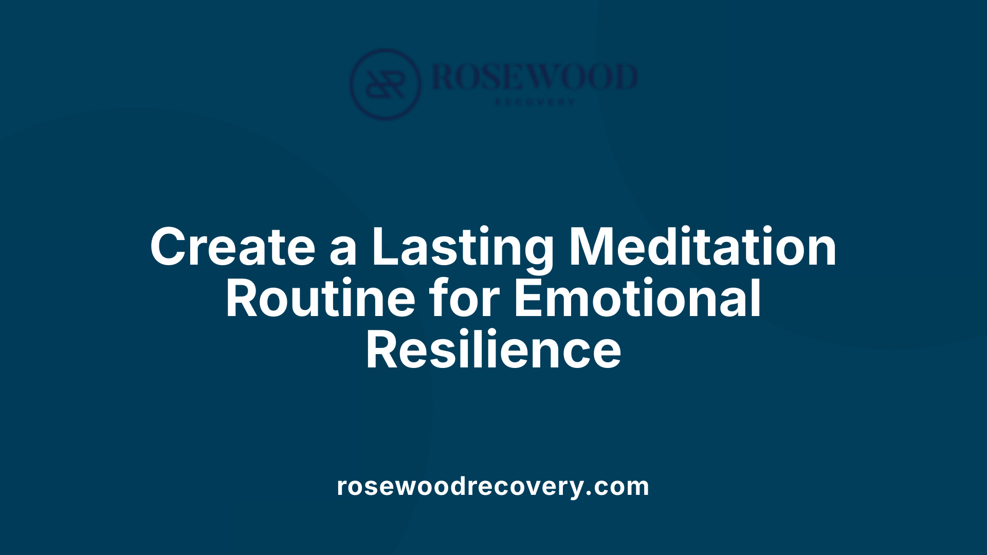 Create a Lasting Meditation Routine for Emotional Resilience