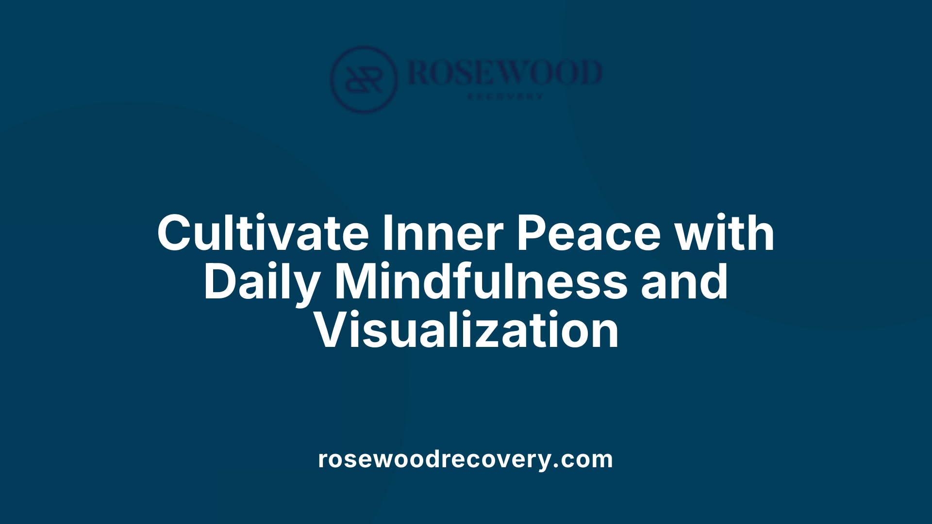 Cultivate Inner Peace with Daily Mindfulness and Visualization