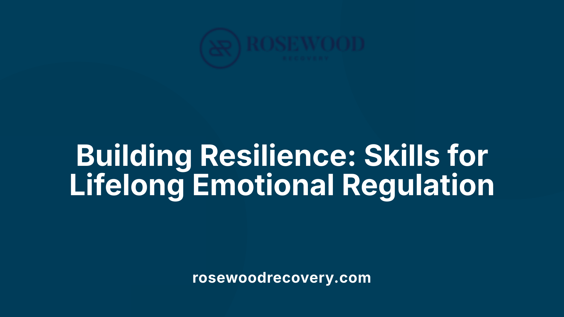 Building Resilience: Skills for Lifelong Emotional Regulation