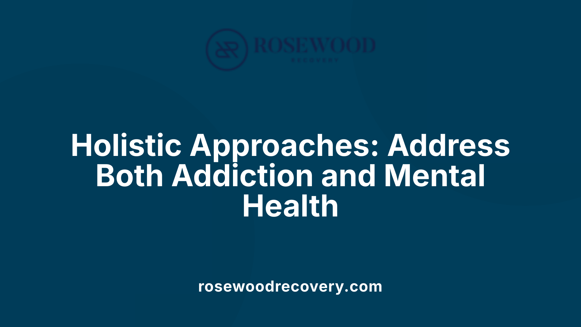 Holistic Approaches: Address Both Addiction and Mental Health