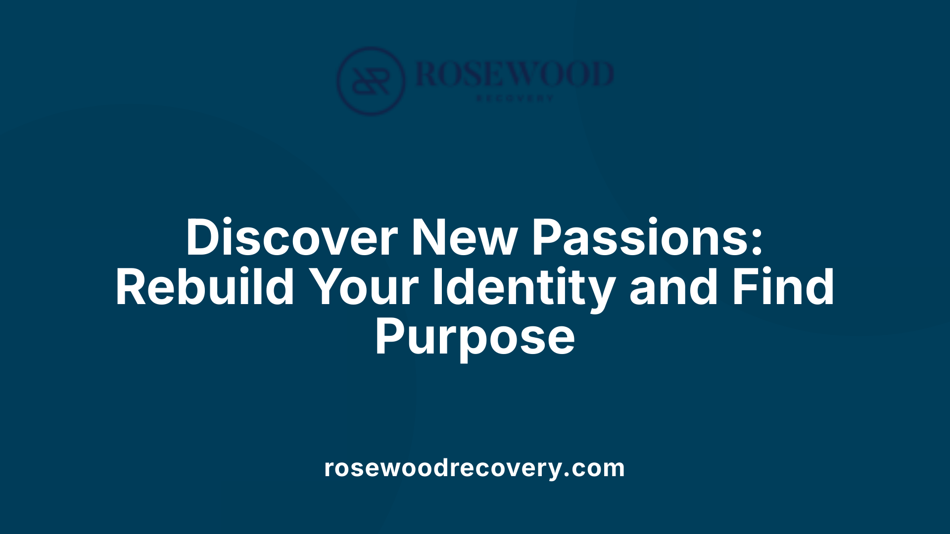 Discover New Passions: Rebuild Your Identity and Find Purpose