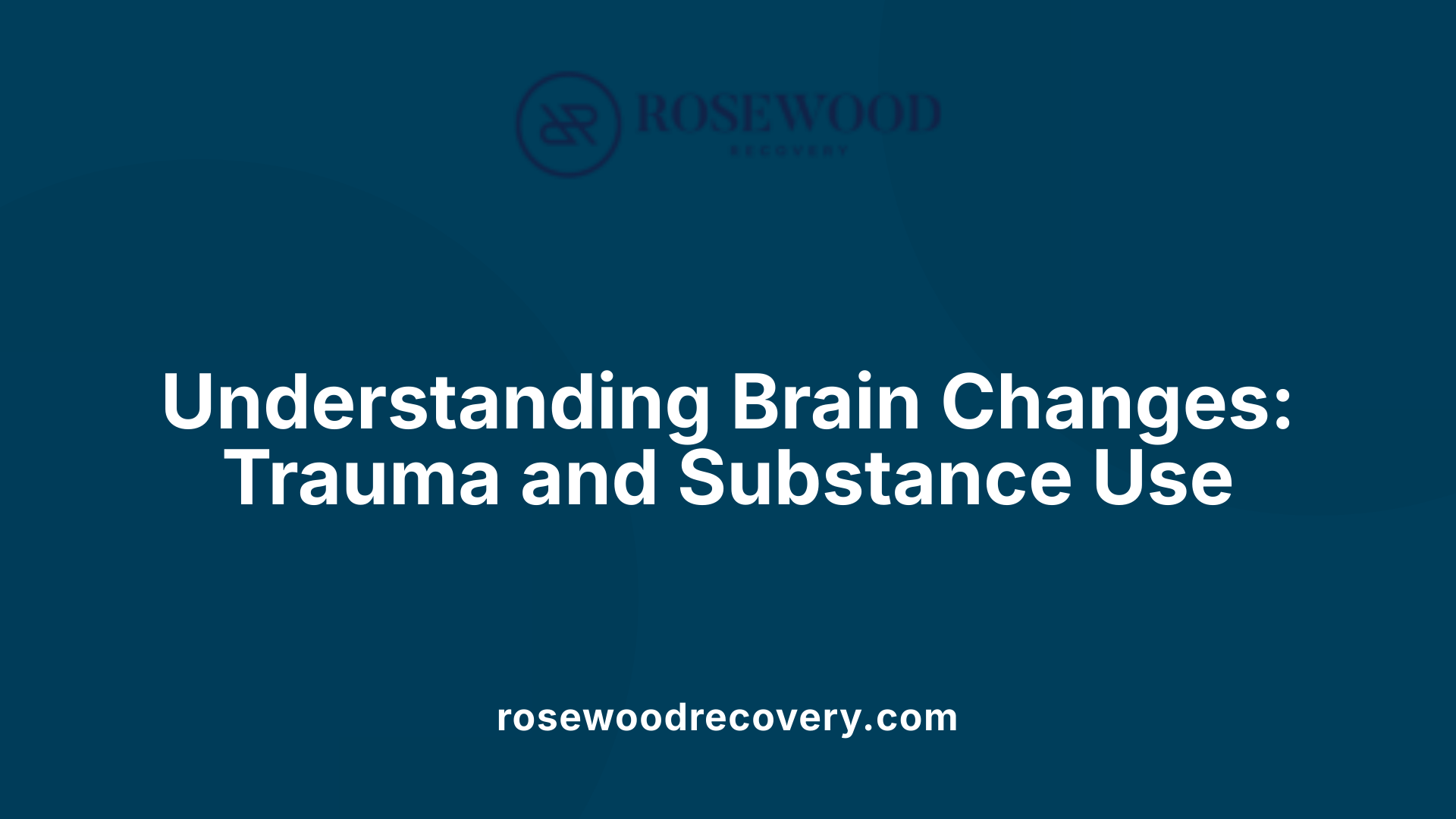 Understanding Brain Changes: Trauma and Substance Use