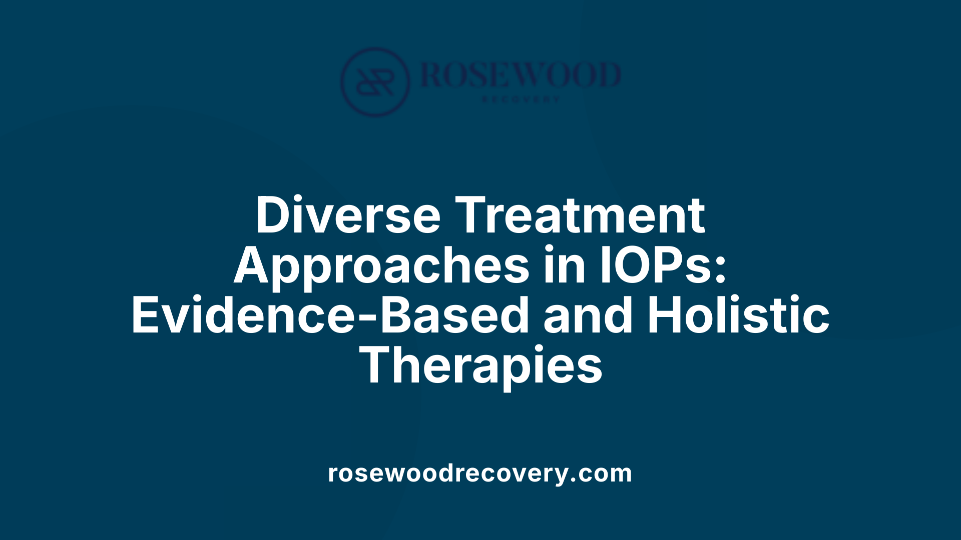 Diverse Treatment Approaches in IOPs: Evidence-Based and Holistic Therapies
