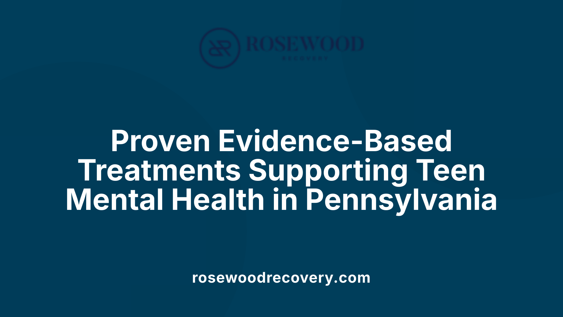 Proven Evidence-Based Treatments Supporting Teen Mental Health in Pennsylvania