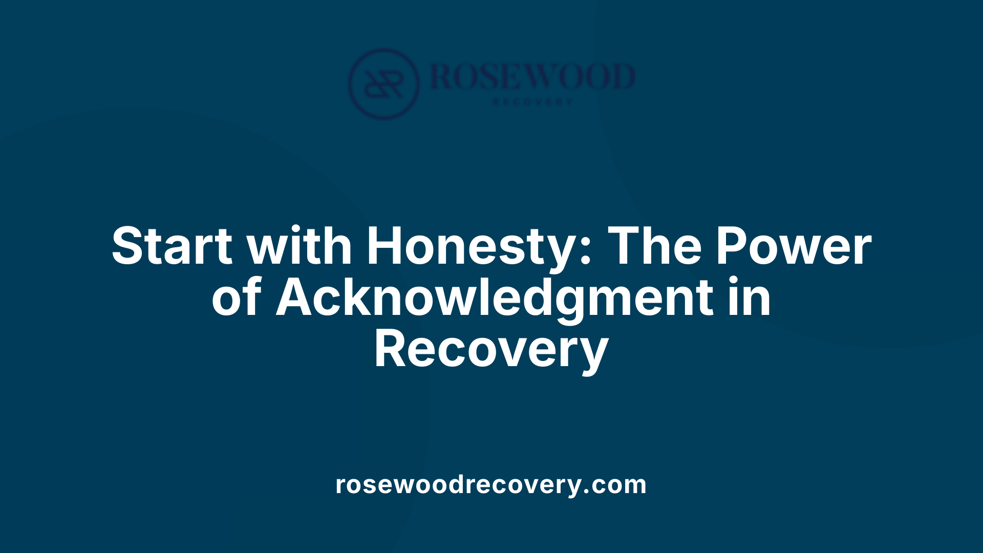 Start with Honesty: The Power of Acknowledgment in Recovery