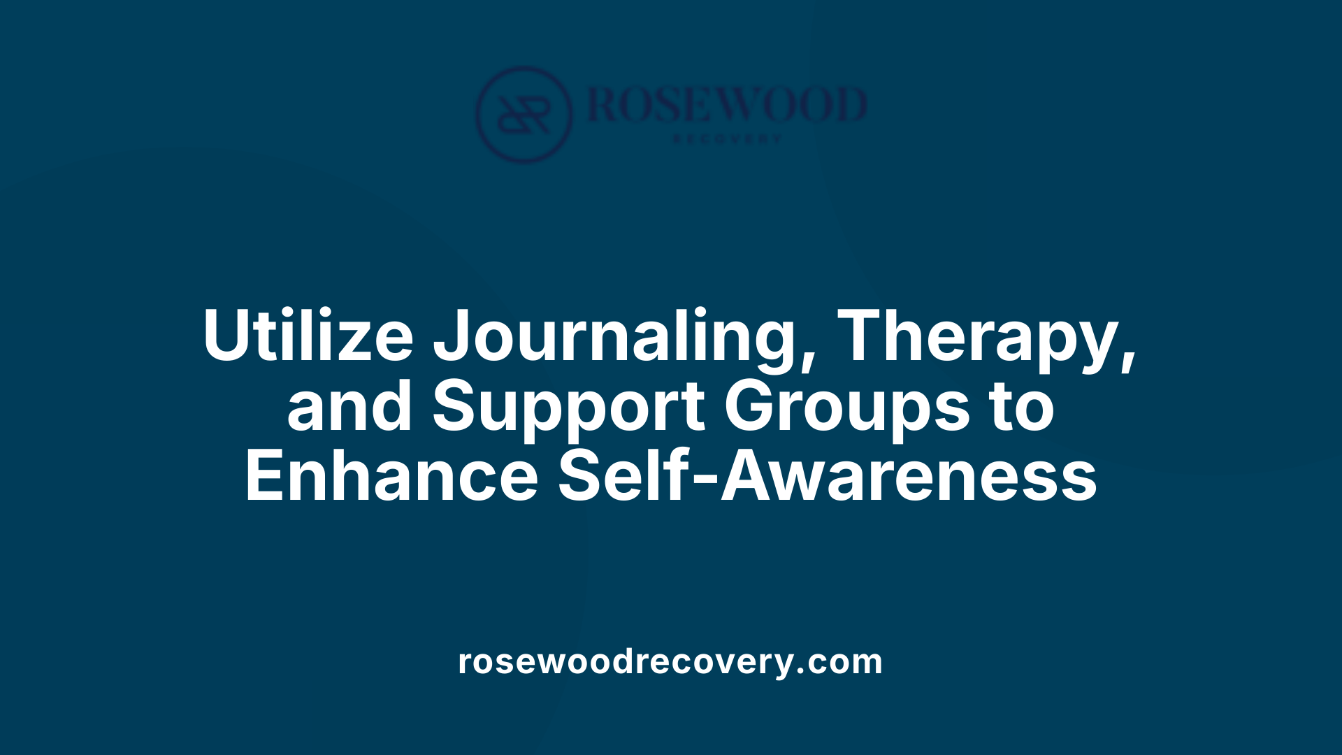 Utilize Journaling, Therapy, and Support Groups to Enhance Self-Awareness