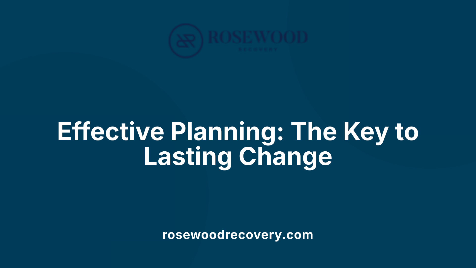 Effective Planning: The Key to Lasting Change