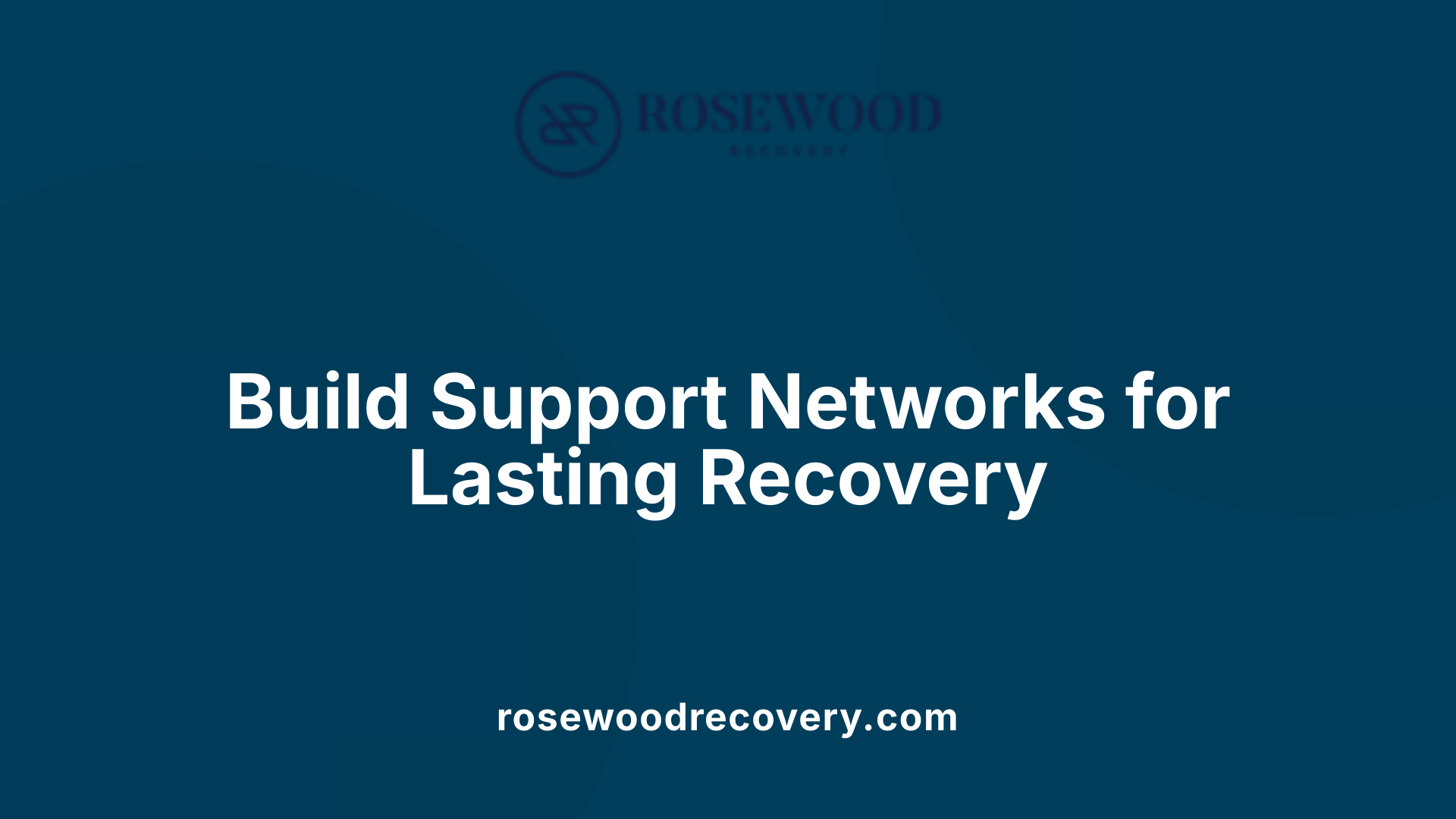 Build Support Networks for Lasting Recovery