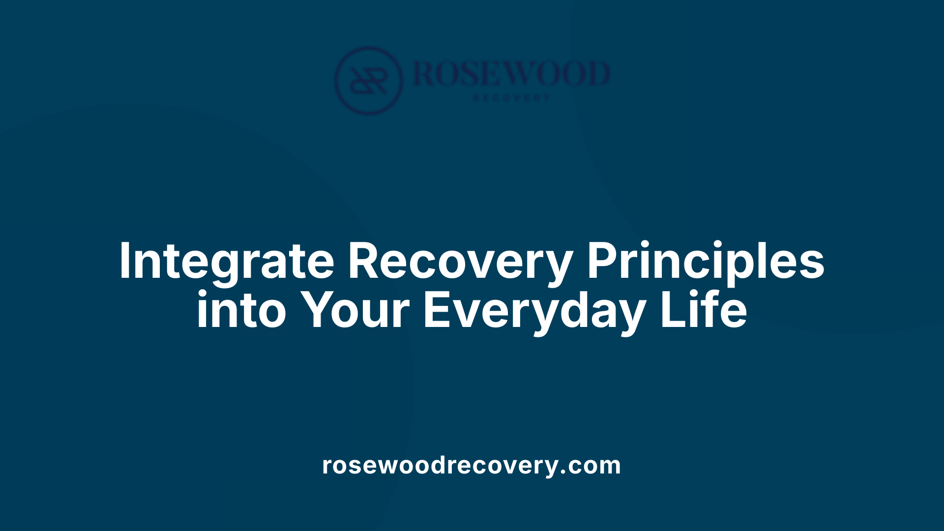 Integrate Recovery Principles into Your Everyday Life