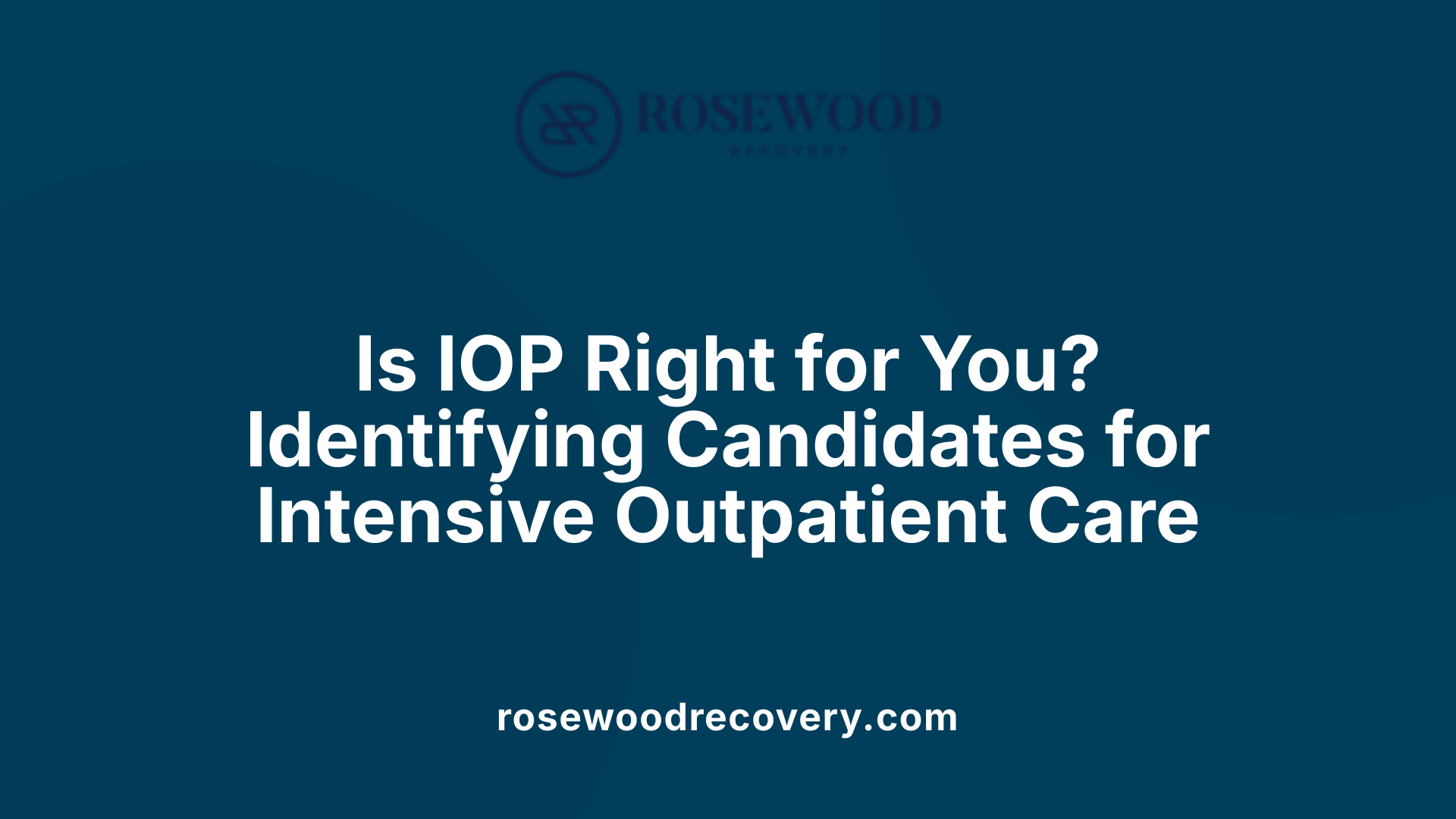Is IOP Right for You? Identifying Candidates for Intensive Outpatient Care