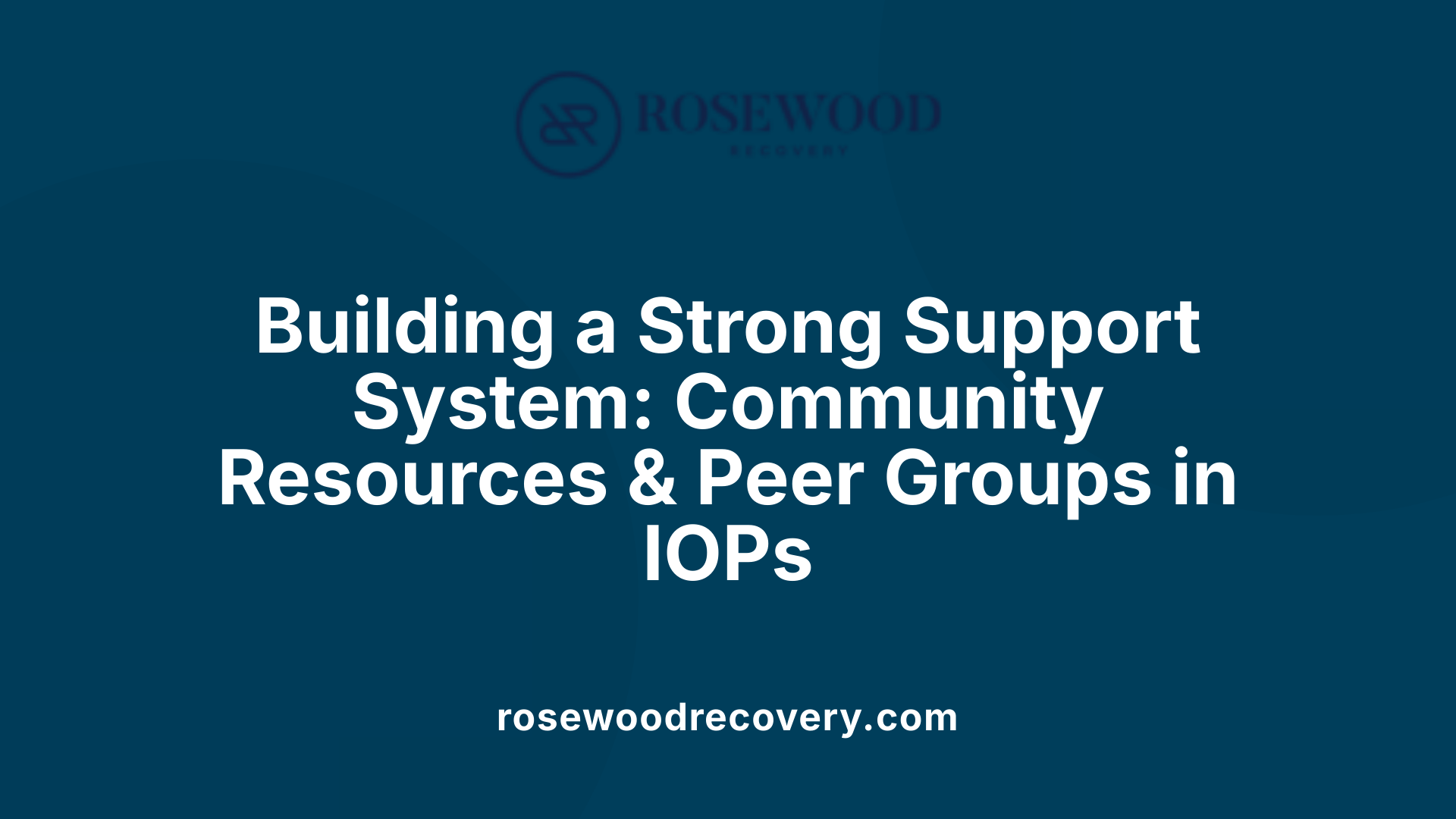 Building a Strong Support System: Community Resources &amp; Peer Groups in IOPs