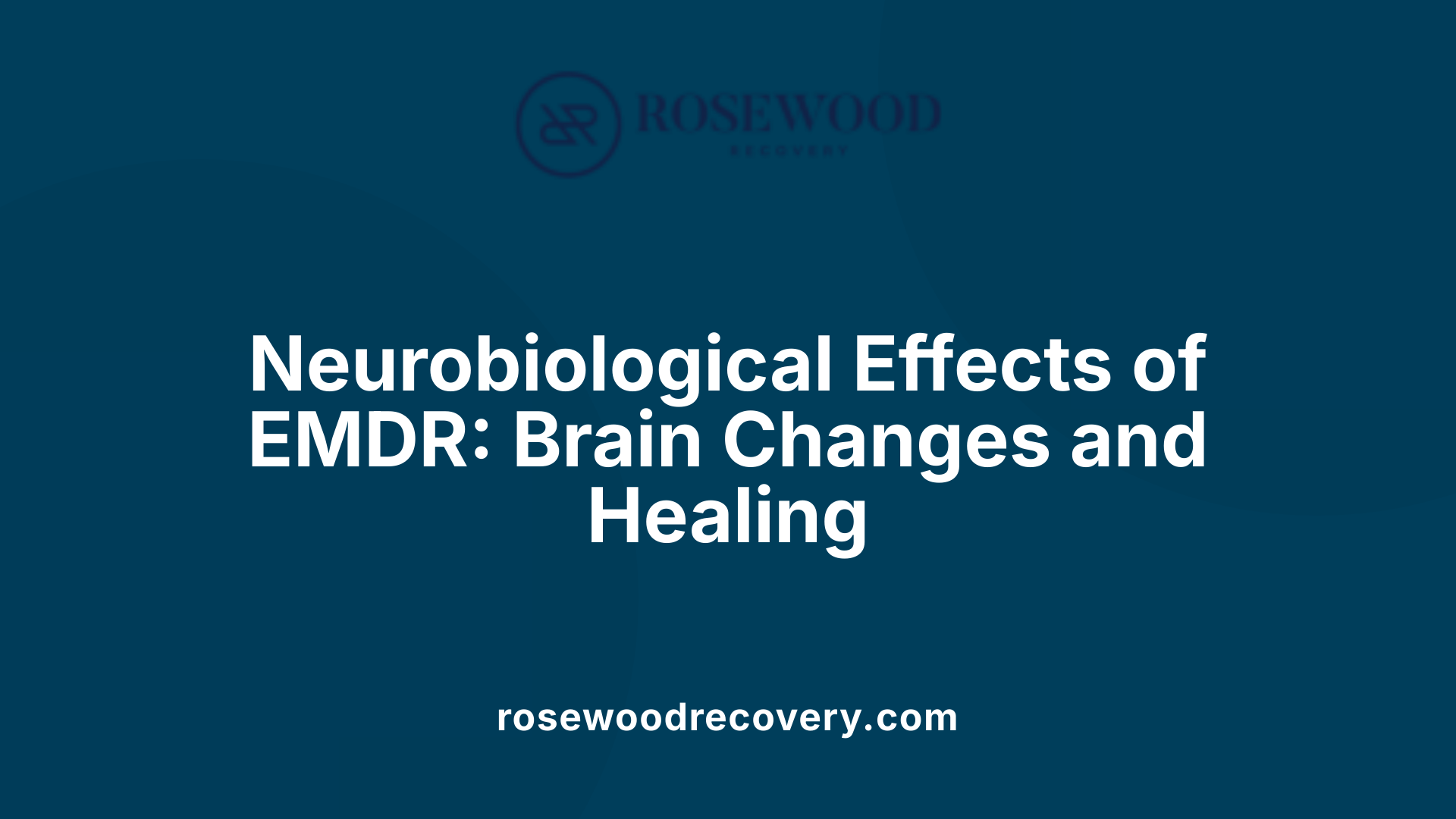Neurobiological Effects of EMDR: Brain Changes and Healing