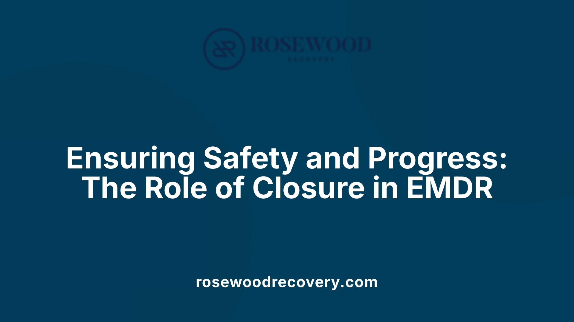 Ensuring Safety and Progress: The Role of Closure in EMDR