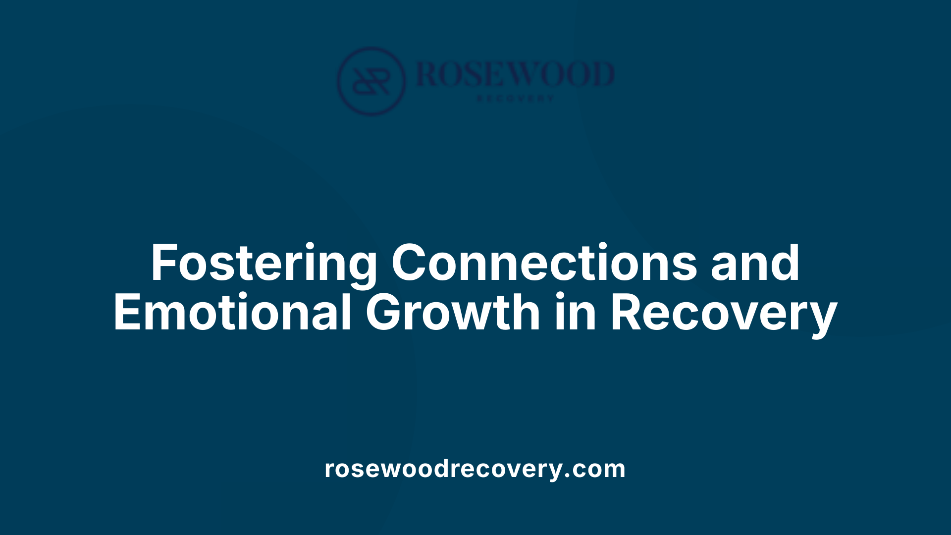Fostering Connections and Emotional Growth in Recovery