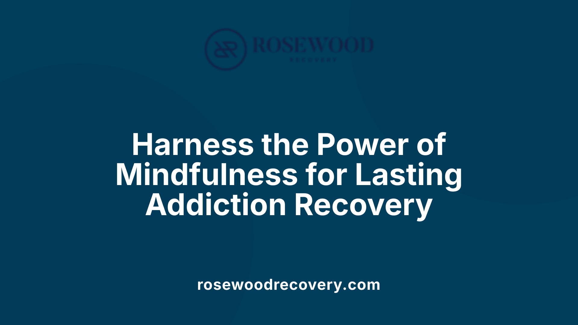 Harness the Power of Mindfulness for Lasting Addiction Recovery