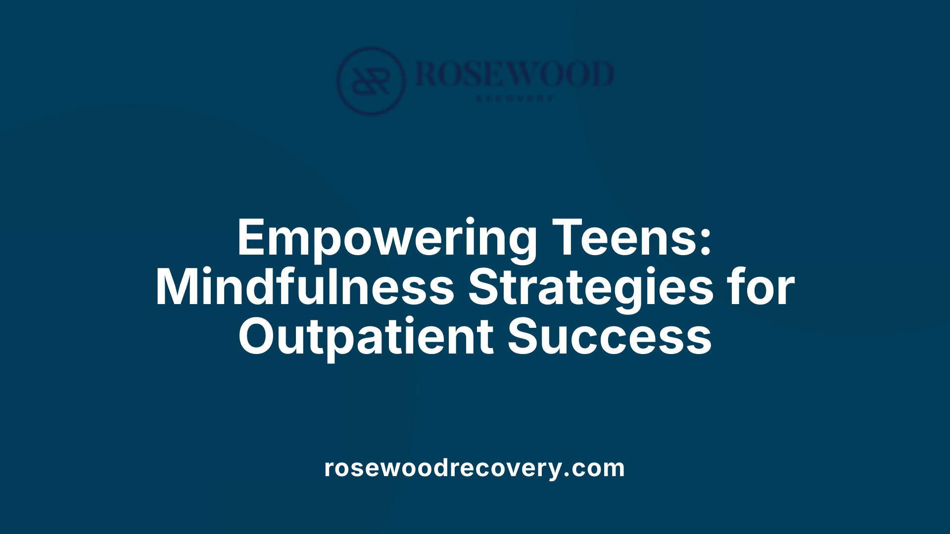 Empowering Teens: Mindfulness Strategies for Outpatient Success