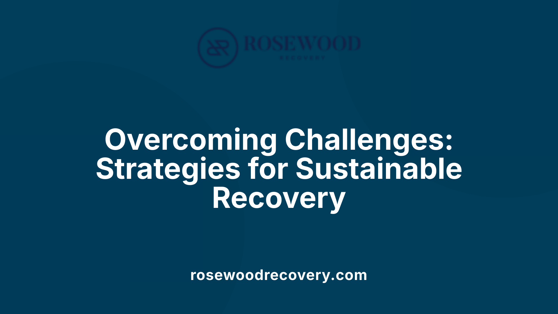 Overcoming Challenges: Strategies for Sustainable Recovery