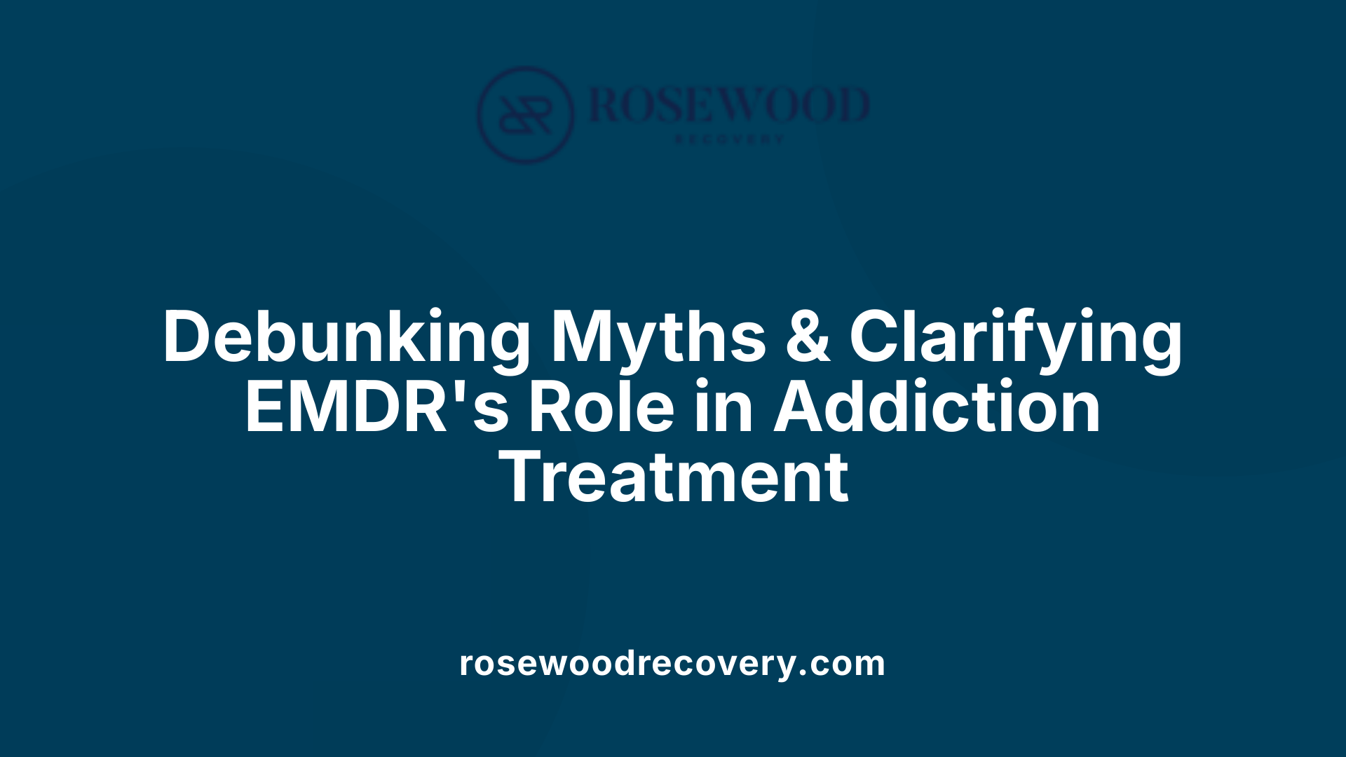 Debunking Myths &amp; Clarifying EMDR's Role in Addiction Treatment