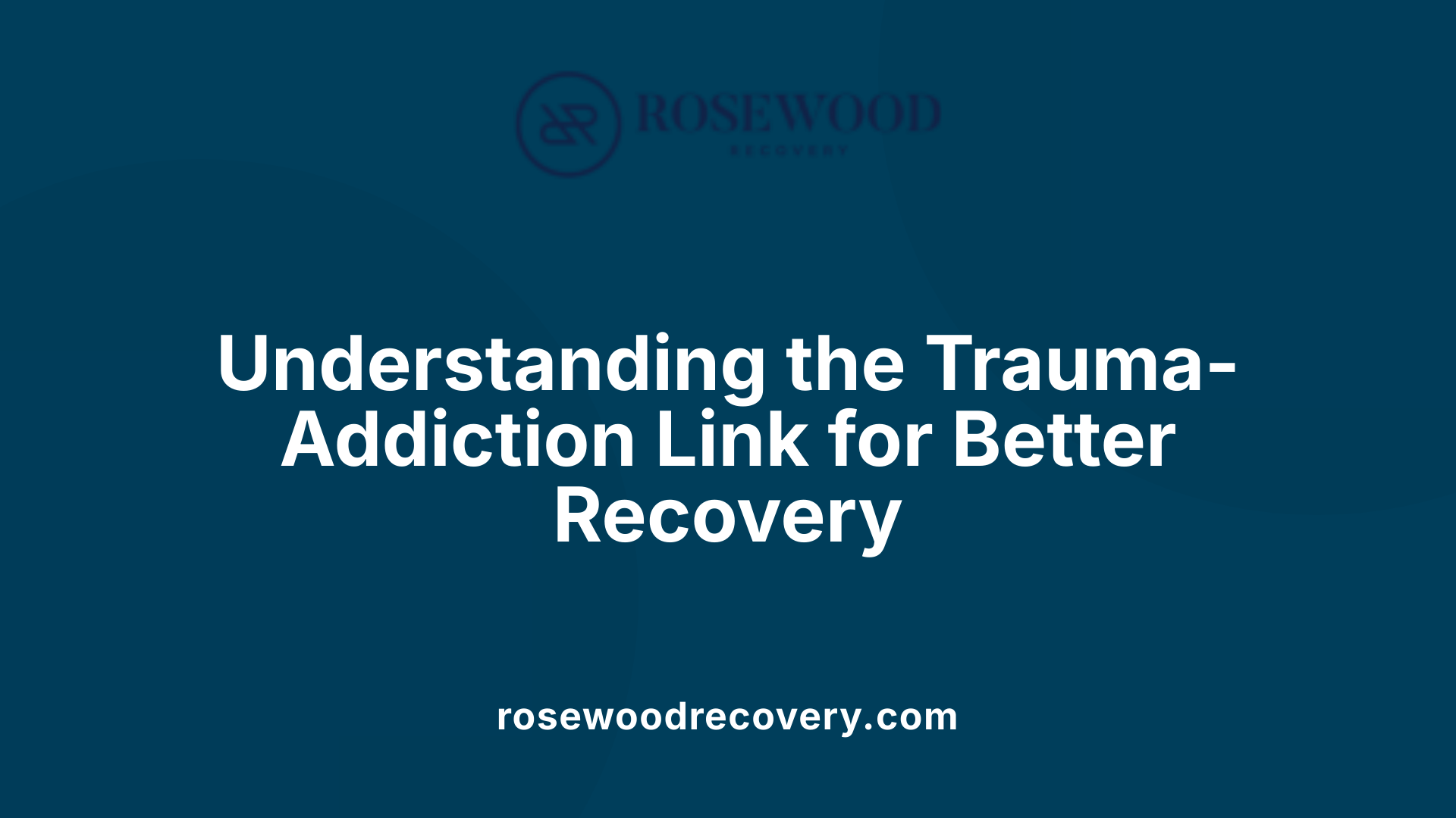 Understanding the Trauma-Addiction Link for Better Recovery