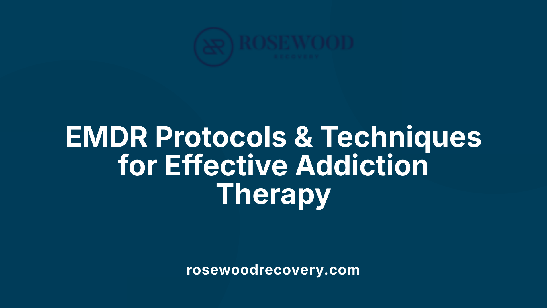 EMDR Protocols &amp; Techniques for Effective Addiction Therapy