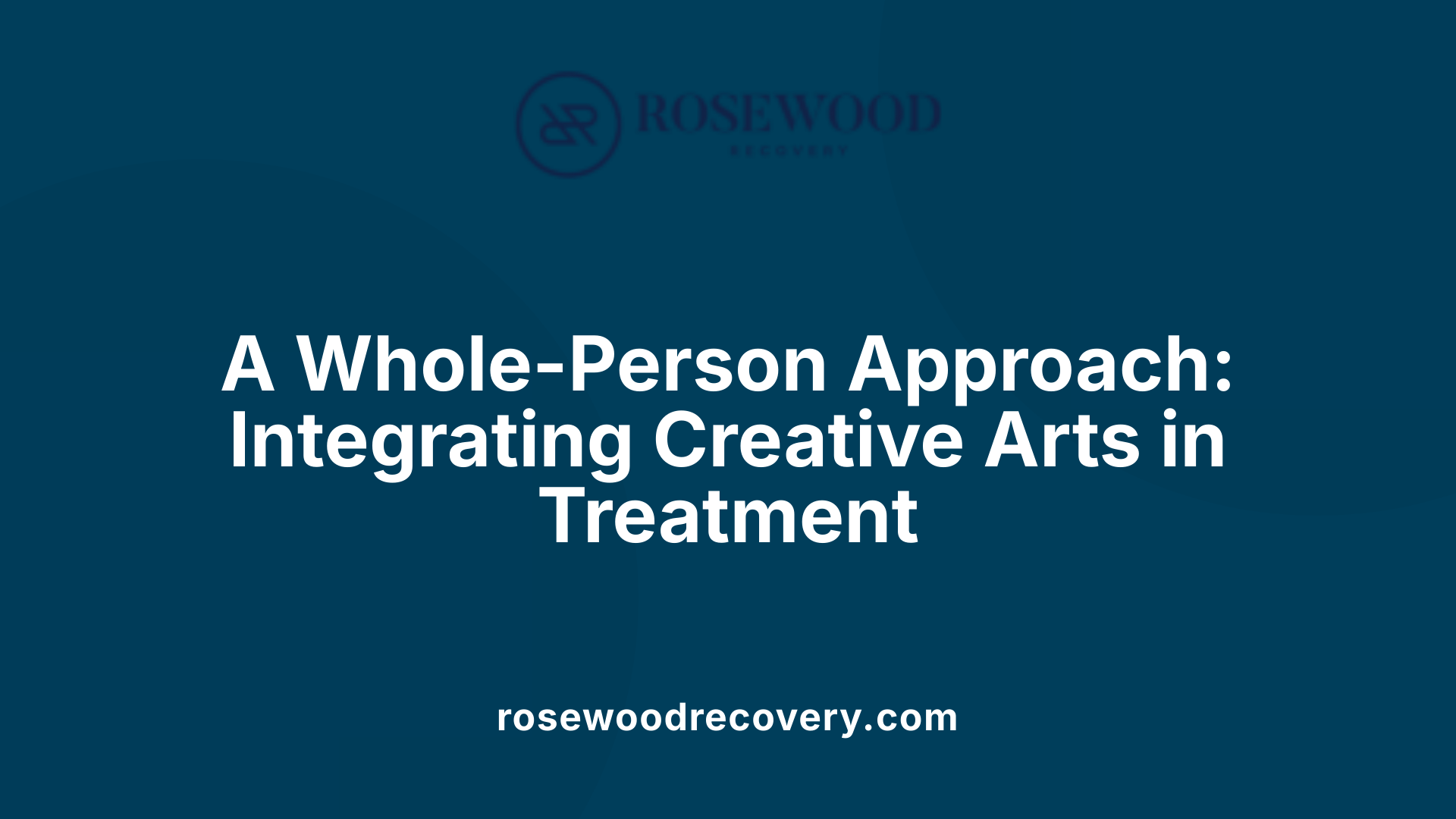 A Whole-Person Approach: Integrating Creative Arts in Treatment