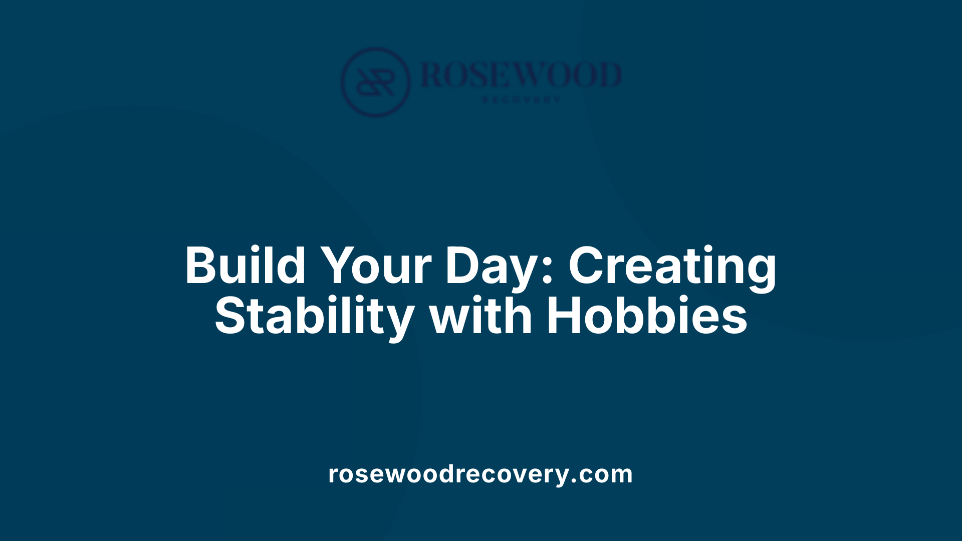 Build Your Day: Creating Stability with Hobbies