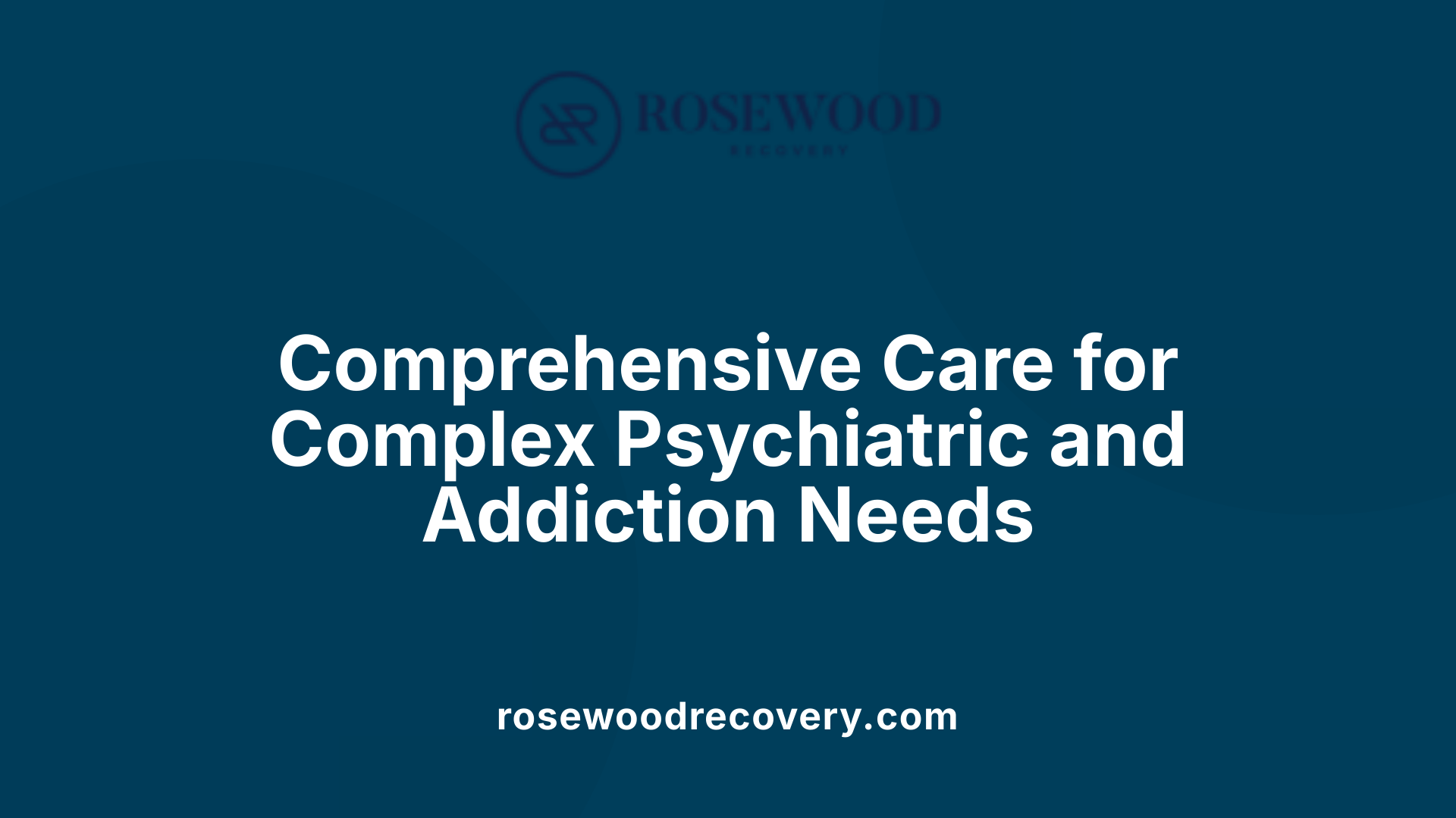 Comprehensive Care for Complex Psychiatric and Addiction Needs