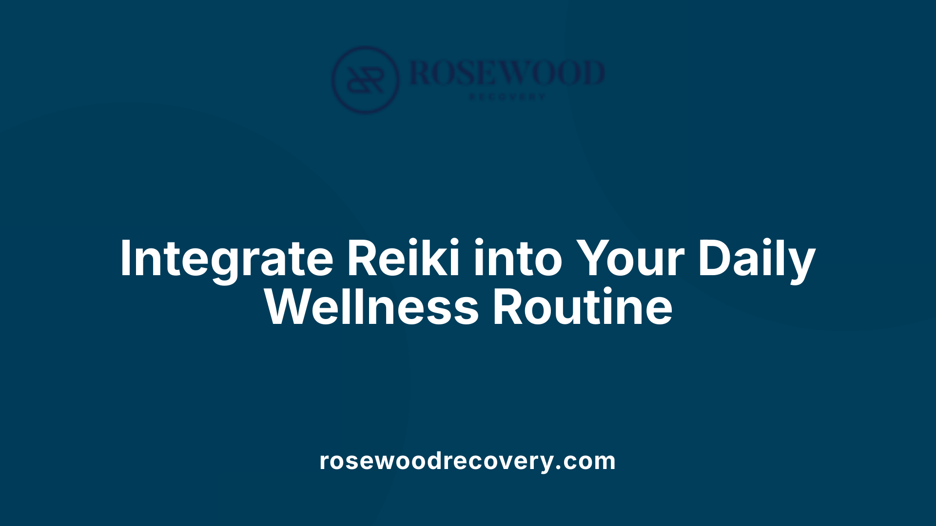 Integrate Reiki into Your Daily Wellness Routine