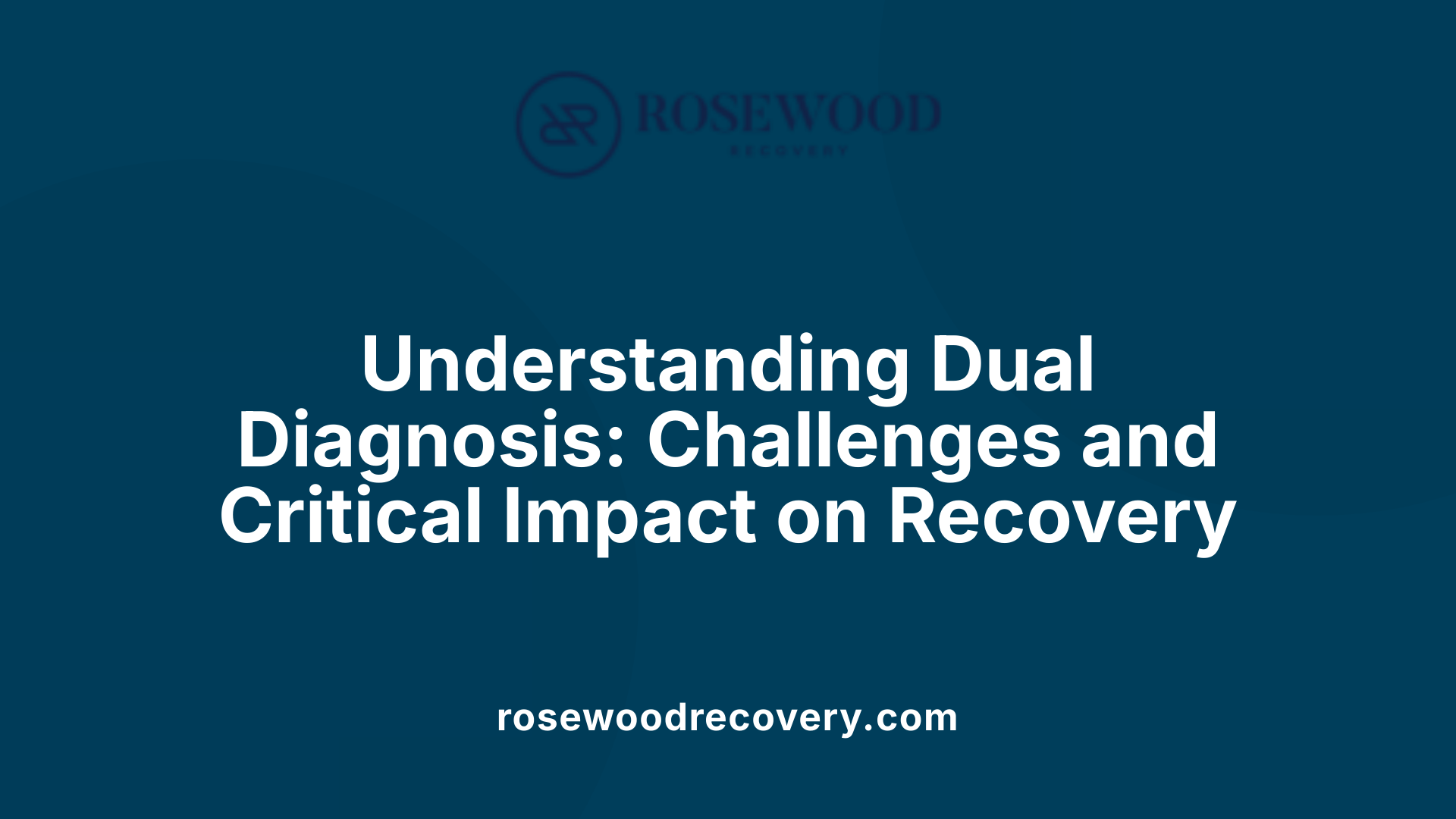 Understanding Dual Diagnosis: Challenges and Critical Impact on Recovery