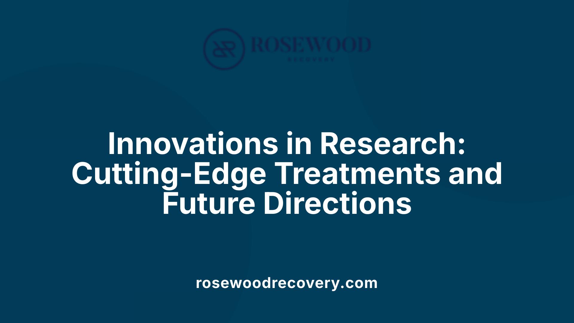 Innovations in Research: Cutting-Edge Treatments and Future Directions