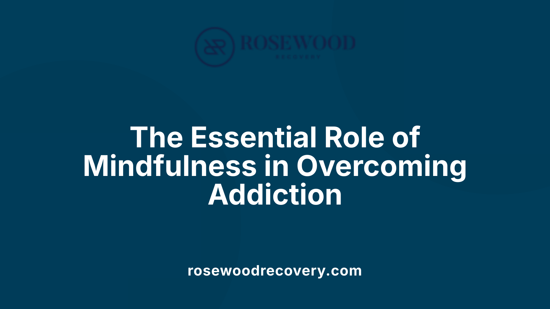 The Essential Role of Mindfulness in Overcoming Addiction