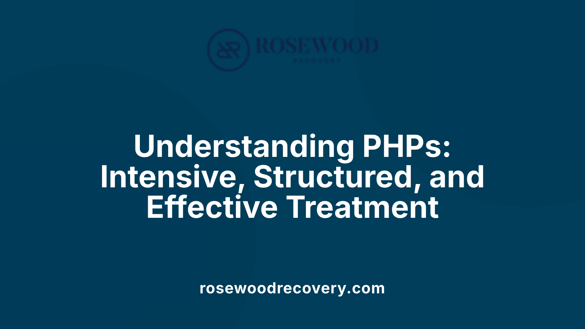Understanding PHPs: Intensive, Structured, and Effective Treatment