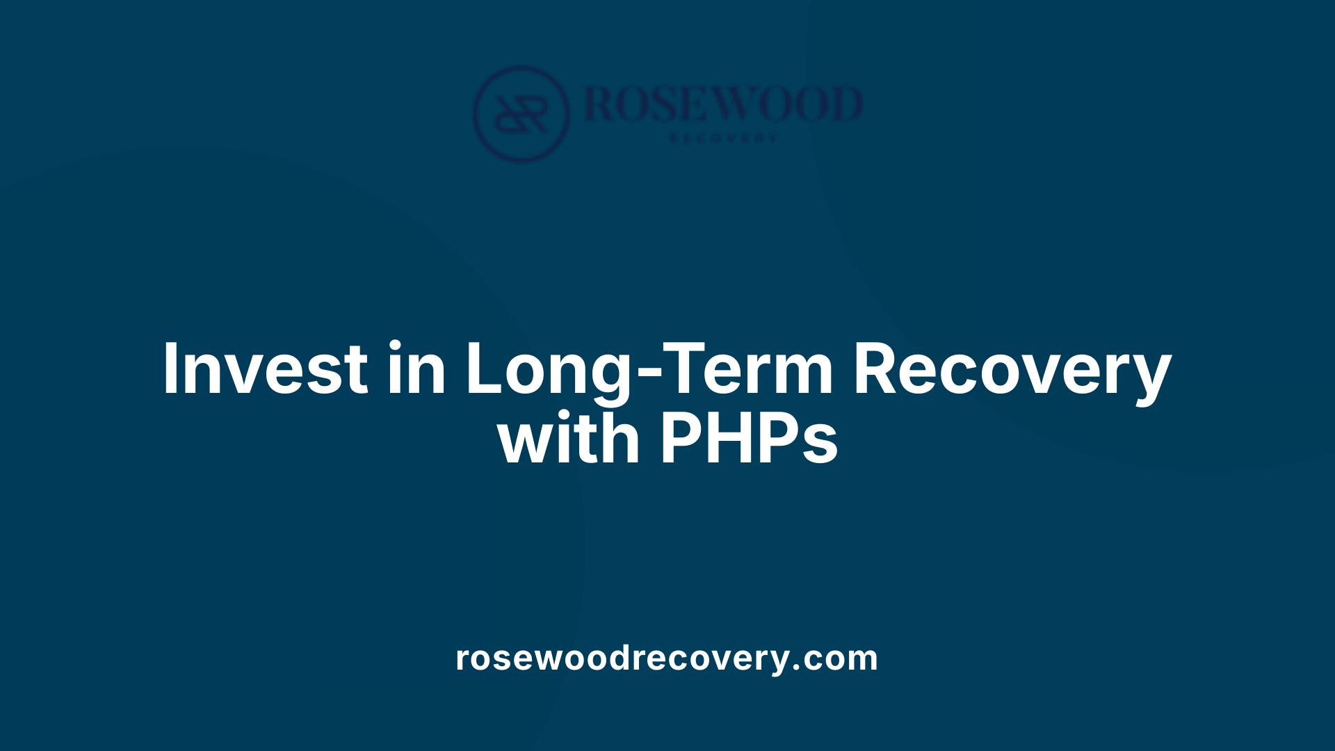 Invest in Long-Term Recovery with PHPs