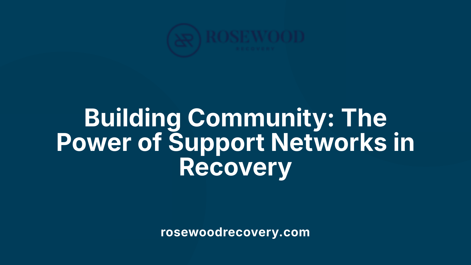 Building Community: The Power of Support Networks in Recovery