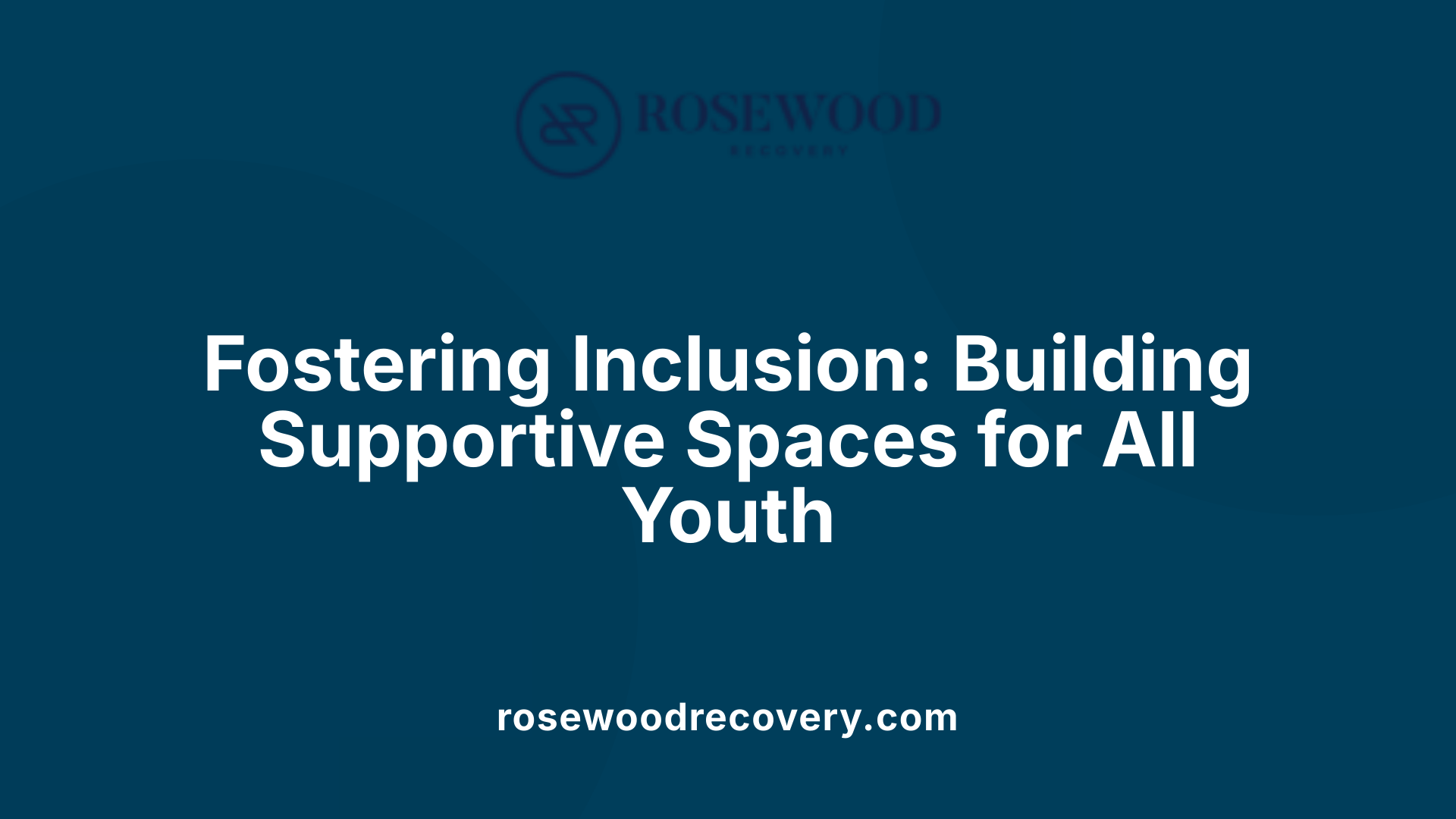 Fostering Inclusion: Building Supportive Spaces for All Youth