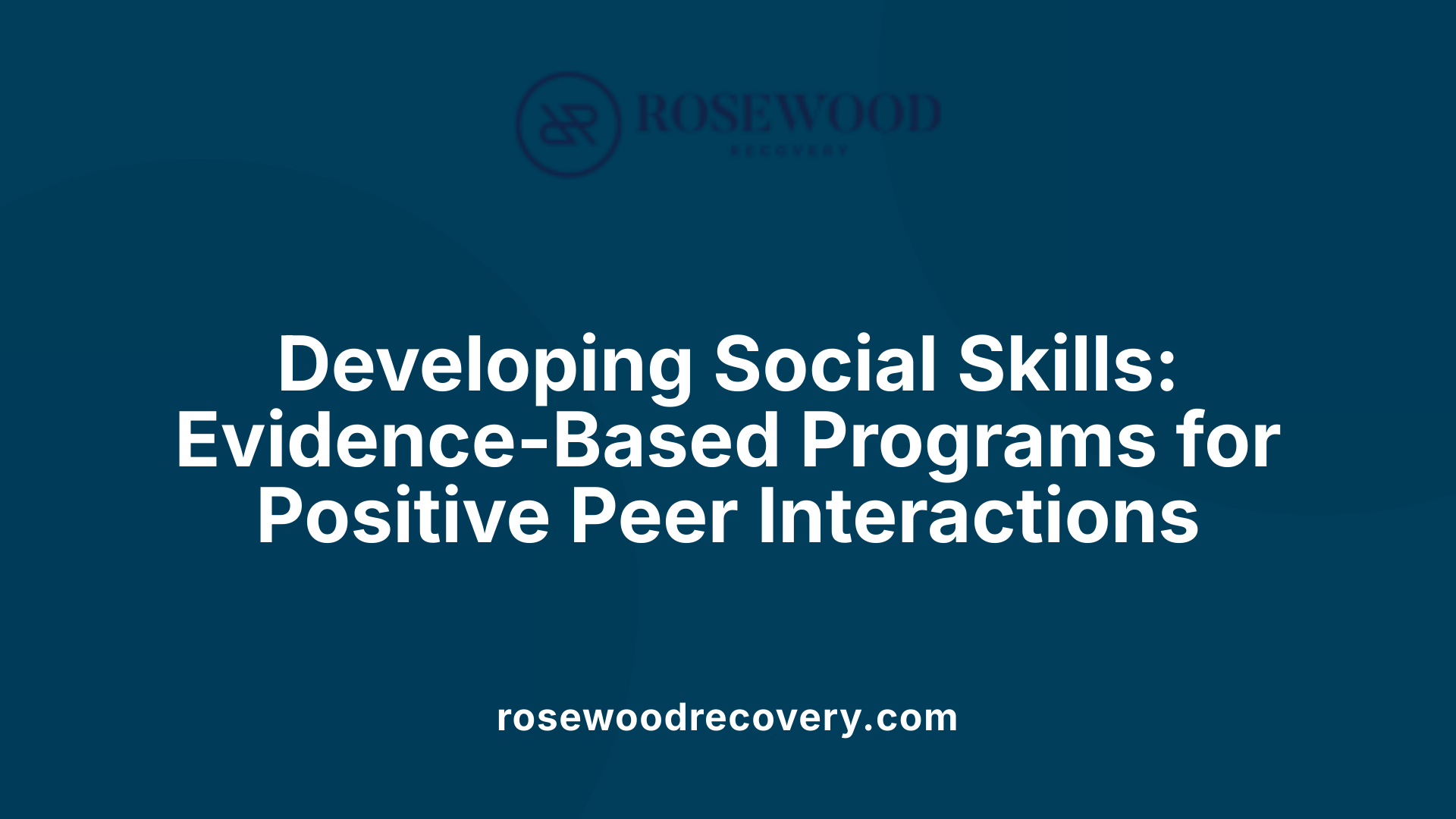 Developing Social Skills: Evidence-Based Programs for Positive Peer Interactions