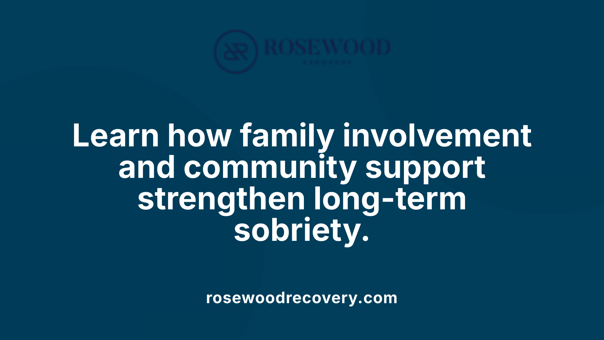 Learn how family involvement and community support strengthen long-term sobriety.