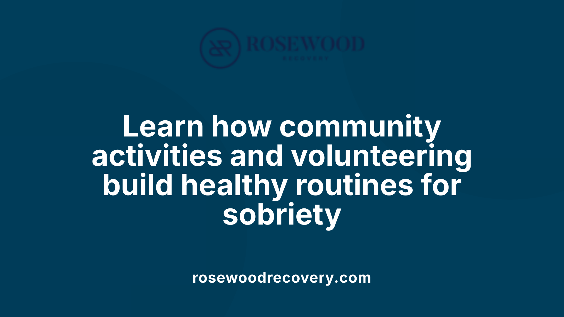 Learn how community activities and volunteering build healthy routines for sobriety