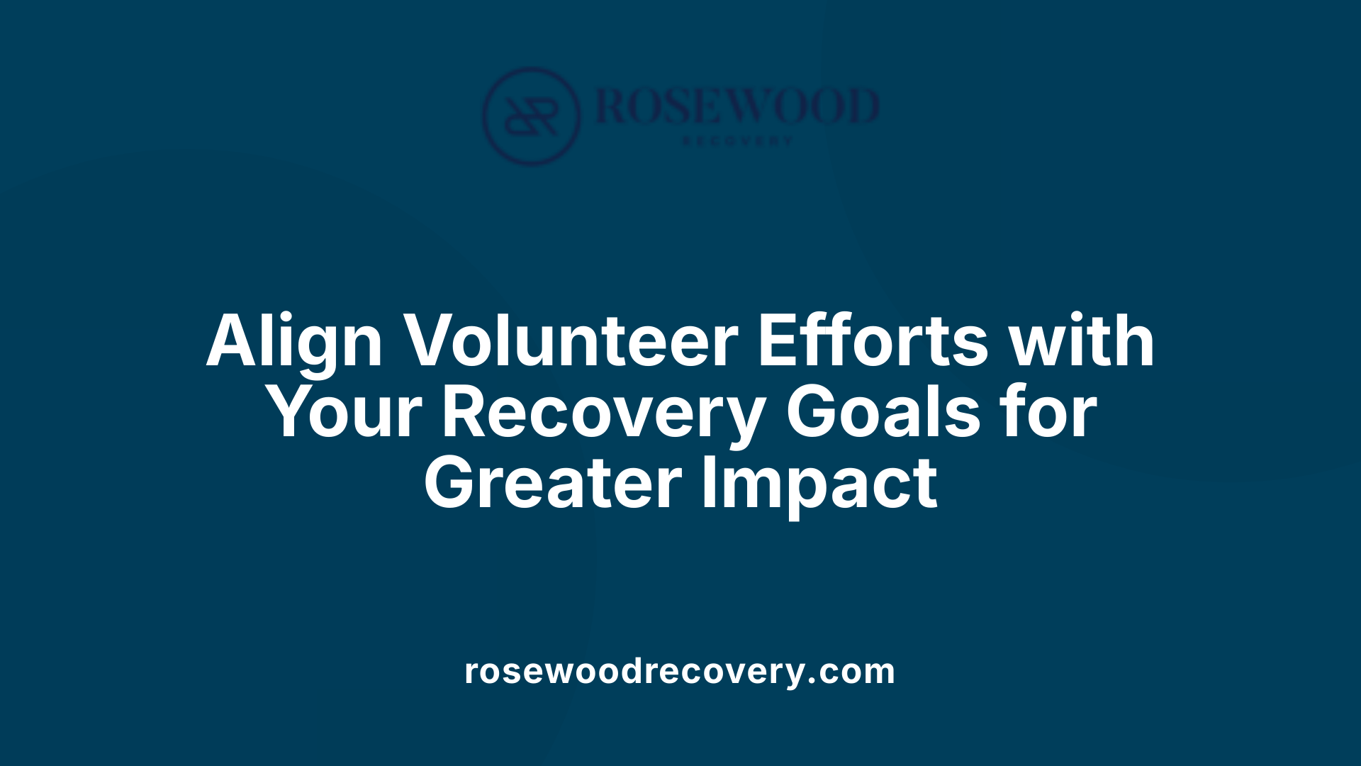 Align Volunteer Efforts with Your Recovery Goals for Greater Impact