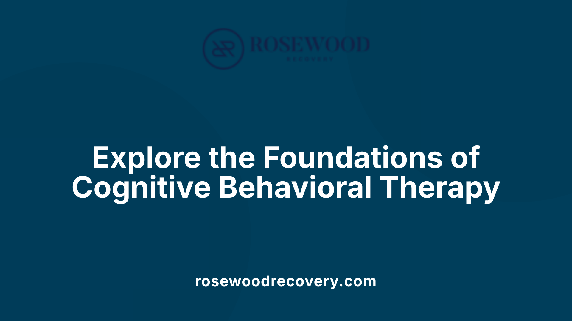 Explore the Foundations of Cognitive Behavioral Therapy