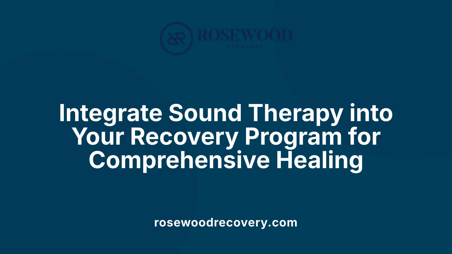 Integrate Sound Therapy into Your Recovery Program for Comprehensive Healing