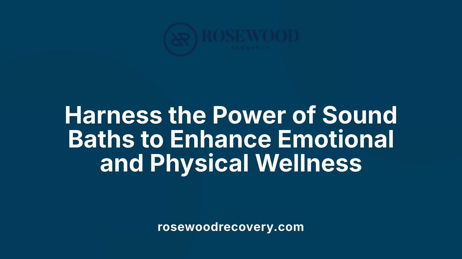 Harness the Power of Sound Baths to Enhance Emotional and Physical Wellness