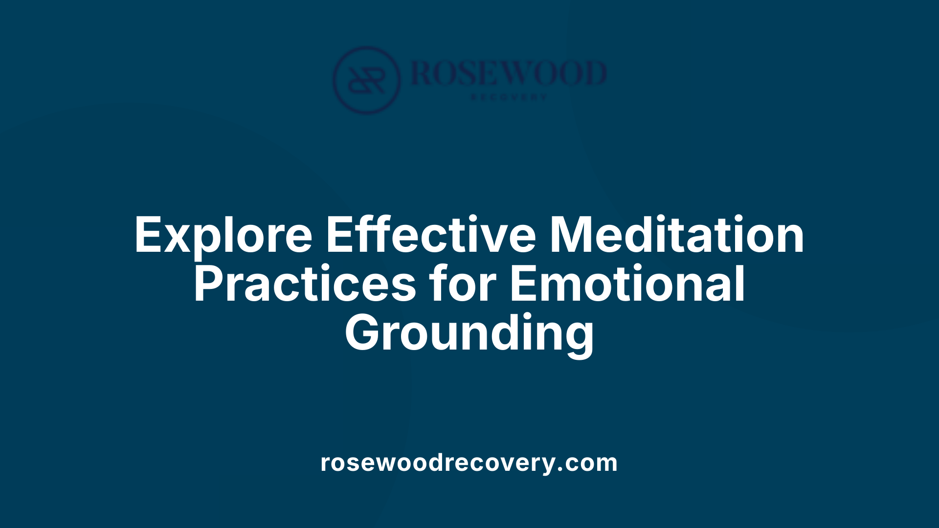 Explore Effective Meditation Practices for Emotional Grounding