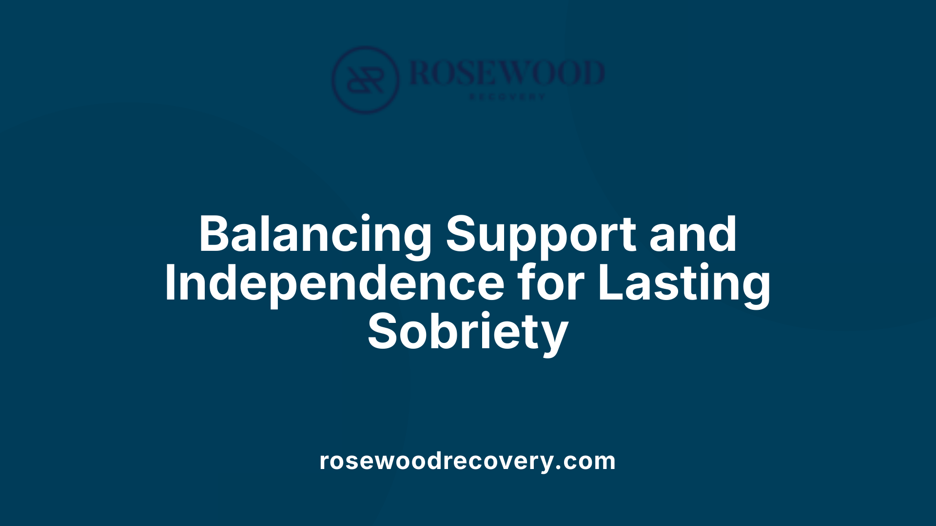 Balancing Support and Independence for Lasting Sobriety